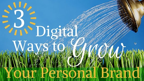 3 Digital Ways to Grow Your Personal Brand