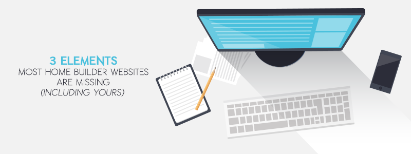 3 Elements Most Home Builder Websites Are Missing (Including Yours)