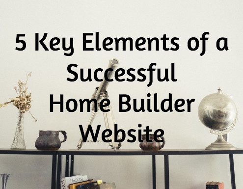 5 Key Elements of a Successful Home Builder Website