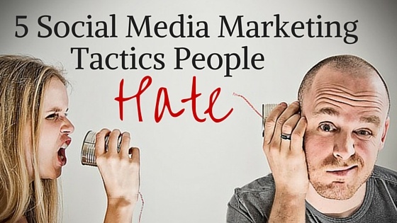 5 Social Media Marketing Tactics People Hate