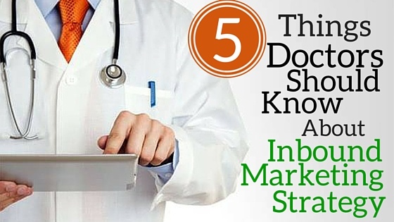 5 Things Doctors Should Know About Inbound Marketing Strategy