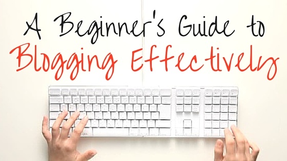A Beginner's Guide to Blogging Effectively