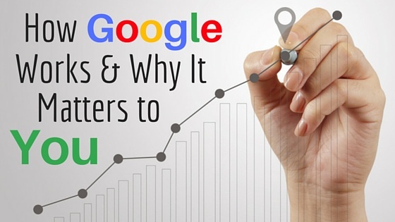 Why Google Works & Why It Matters to You