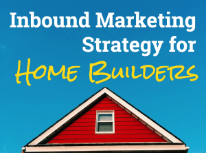 Inbound Marketing Strategy for Home Builders