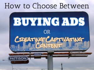 How to Choose Between Buying Ads or Creating Captivating Content