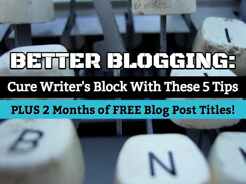 Better Blogging: Cure Writer's Block With These 5 Tips