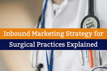 Inbound Marketing Strategy for Surgical Practices Explained